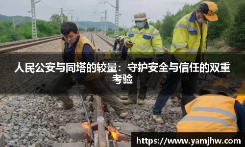 人民公安与同塔的较量：守护安全与信任的双重考验